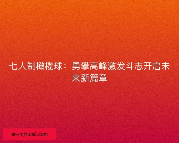 七人制橄榄球：勇攀高峰激发斗志开启未来新篇章